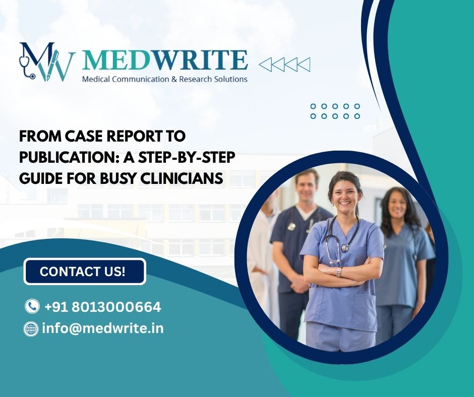 From Case Report to Publication: A Step-by-Step Guide for Busy Clinicians